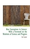 New Conceptions in Science: With a Foreword on the Relations of Science and Progress