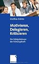 Motivieren - Delegieren - Kritisieren: Die Erfolgsfaktoren der Führungskraft