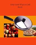Cover for 'Forty-Seven Ways to Cook BASS'