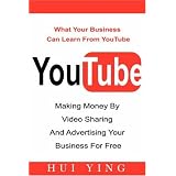 YouTube -Making Money By Video Sharing and Advertising Your Business for Free