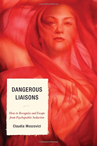 dangerous liaisons how to recognize and escape from psychopathic seduction