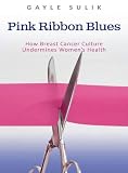 Pink Ribbon Blues : How Breast Cancer Culture Undermines Women