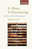 Te Mana, Te Kawanatanga: The Politics of Maori Self-determination