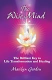 The Wise Mind: The Brilliant Key to Life Transformation and Healing