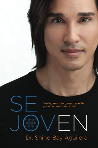Se joven: Verte, sentirte y mantenerte joven a cualquier edad (Spanish Edition), by Dr. Shino Bay Aguilera