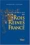 Dictionnaire des Rois et Reines de France : Quinze si�cles de pouvoir royal