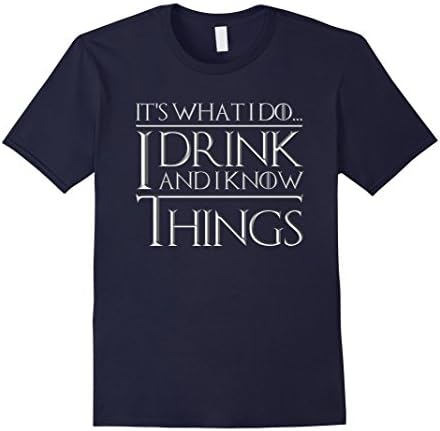 Men's I Drink and I Know Things Shirt It's What I Do T-shirt XL Navy