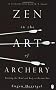 Zen in the Art of Archery: Training the Mind and Body to Become One (Arkana)