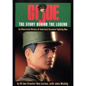 GI Joe: The Story Behind the Legend [An Illustrated History of America's Greatest Fighting Man]