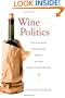 Wine Politics: How Governments, Environmentalists, Mobsters, and Critics Influence the Wines We Drink