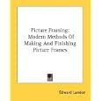 Picture Framing: Modern Methods Of Making And Finishing Picture Frames by Edward Landon
