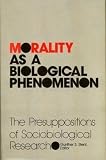 Morality as a biological phenomenon : the presuppositions of sociobiological research
