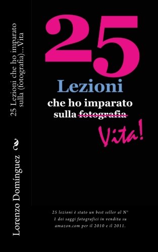 25 Lezioni che ho imparato sulla Vita: 25 Lezioni che ho imparato sulla (fotografia)... Vita (Italian Edition)