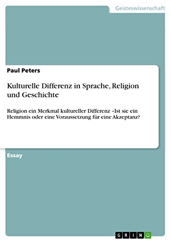 Kulturelle Differenz in Sprache, Religion und Geschichte: Religion ein Merkmal kultureller Differenz -Ist sie ein Hemmnis oder eine Voraussetzung für eine Akzeptanz? (German Edition)