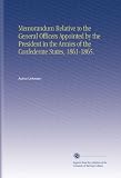 Memorandum Relative to the General Officers Appointed by the President in the Armies of the Confederate States, 1861-1865.