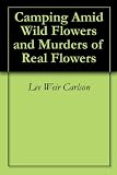 Camping Amid Wild Flowers and Murders of Real Flowers
