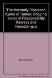 The internally displaced Kurds of Turkey : ongoing issues of responsibility, redress and resettlement