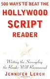 500 Ways to Beat the Hollywood Script Reader: Writing the Screenplay the Reader Will Recommend