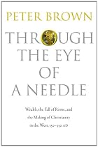 Through the Eye of a Needle: Wealth, the Fall of Rome, and the Making of Christianity in the West, 350-550 AD