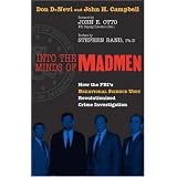 Into the Minds of Madmen: How the Fbi's Behavioral Science Unit Revolutionized Crime Investigation