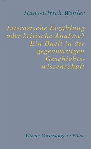 Literarische Erzählung oder kritische Analyse? Ein Duell in der gegenwärtigen Geschichtswissenschaft (Wiener Vorlesungen 131) (German Edition)