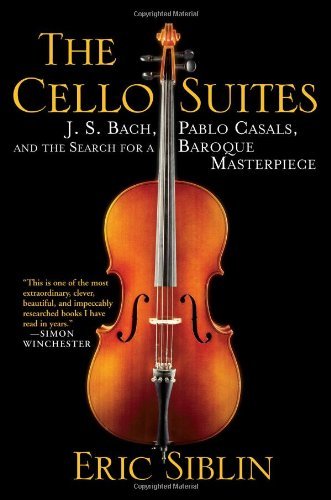 The Cello Suites: J. S. Bach, Pablo Casals, and the Search for a Baroque Masterpiece