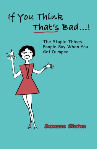 If You Think That's Bad...: The Stupid Things People Say When You Get Dumped