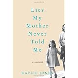 Lies My Mother Never Told Me: A Memoirby Kaylie Jones