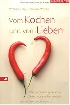 Vom Kochen und vom Lieben: Über die Beziehung zwischen Essen, Liebe und Partnerschaft