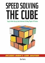Speed Solving the Cube: Easy to Follow, Step-by-step Instructions for Many Popular 3-D Puzzles