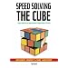 Speed Solving the Cube: Easy to Follow, Step-by-step Instructions for Many Popular 3-D Puzzles