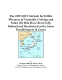 The 2007-2012 Outlook for Edible Mixtures of Vegetable Cooking and Salad Oil That Have Been Fully Refined and Deodorized at the Same Establishment in Japan