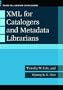 Xml for Catalogers and Metadata Librarians