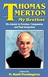 Thomas Merton : my brother : his journey to freedom, compassion and final integration : essays