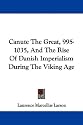 Canute The Great, 995-1035, And The Rise Of Danish Imperialism During The Viking Age