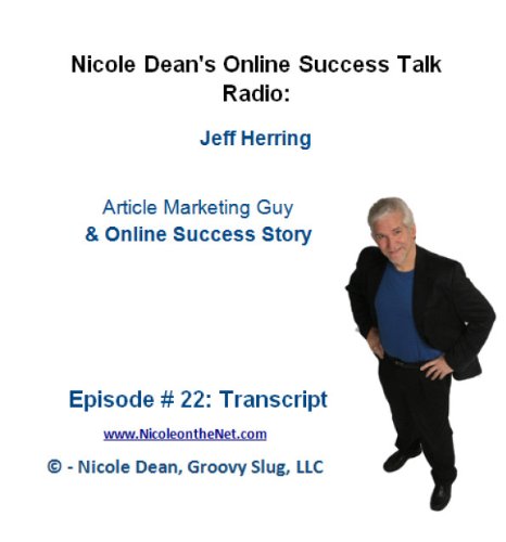 Jeff Herring: Article Marketing Guy & Online Success Story (Nicole Dean's Online Talk Radio)