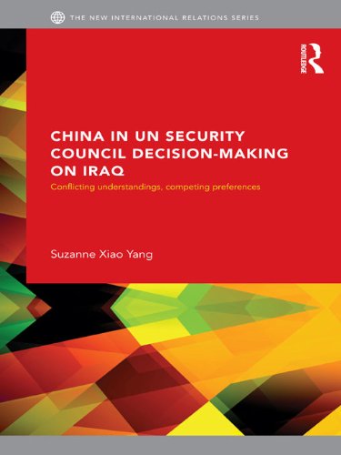 China in UN Security Council Decision-Making on Iraq: Conflicting Understandings, Competing Preferences (New International Relations)