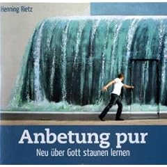 Anbetung pur: Neu �ber Gott staunen lernen