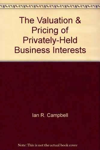 The Valuation & Pricing of Privately-Held Business Interests, by Ian R. Campbell, Nora V. Murrant, Robert B. Low