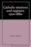 Catholic missions and registers 1700-1880