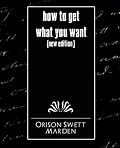 How To Get What You Want (New Edition)