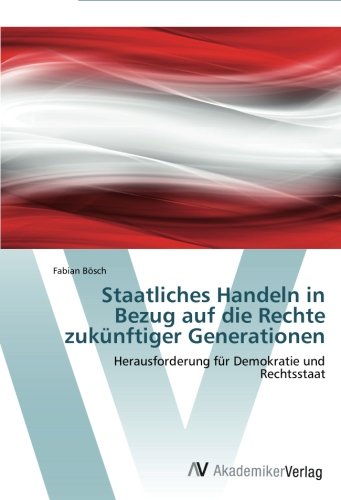 Staatliches Handeln in Bezug auf die Rechte zukünftiger Generationen: Herausforderung für Demokratie und Rechtsstaat (German Edition)