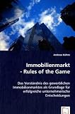 Immobilienmarkt - Rules of the Game: Das Verstaendnis des gewerblichen Immobilienmarktes als Grundlage fuer erfolgreiche unternehmerische Entscheidungen