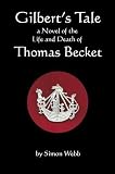 Gilbert's tale : a novel of the life of and death of Thomas Becket