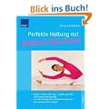 Perfekte Haltung mit Ballett-Workout: Ballett, Pilates und Yoga - vereint zu einem effektiven K�rpertraining; Gezielte �bungen f�r schlanke Muskeln und eine aufrechte Wirbels�ule