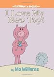 I Love My New Toy! (An Elephant and Piggie Book)