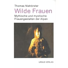 Wilde Frauen: Mythische und mystische Frauengestalten der Alpen