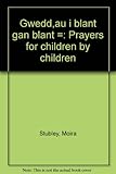 Gweddïau i blant gan blant = Prayers for children by children