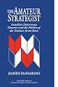 The Amateur Strategist: Intuitive Deterrence Theories and the Politics of the Nuclear Arms Race (Cambridge Studies in Public Opinion and Political Psychology)