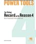 Power Tools for Using Record with Reason 4: Music Pro Guides